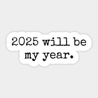 2025 will be my year Sticker